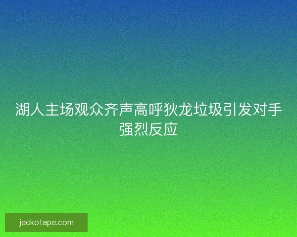 湖人主场观众齐声高呼狄龙垃圾引发对手强烈反应